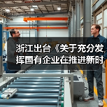 浙江出台《关于充分发挥国有企业在推进新时代浙江产业工人队伍建设改革中示范带动作用的实施意见》