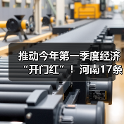 推动今年第一季度经济“开门红”！河南17条举措来了