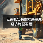 云南扎实有效推进资源经济稳健发展 云南扎实有效推进资源经济稳健发展