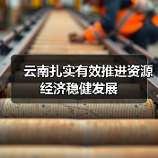 云南扎实有效推进资源经济稳健发展 云南扎实有效推进资源经济稳健发展