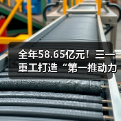 全年58.65亿元!三一重工打造“第一推动力”! 全年58.65亿元!三一重工打造“第一推动力”!