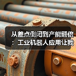 从差点倒闭到产能翻倍：工业机器人应用让我明白的事
