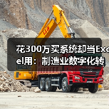 花300万买系统却当Excel用:制造业数字化转型的3个坑 花300万买系统却当Excel用:制造业数字化转型的3个坑