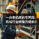 一台老机床的生死局:机械行业转型升级的3个真实教训 一台老机床的生死局:机械行业转型升级的3个真实教训