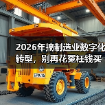 2026年搞制造业数字化转型，别再花冤枉钱买教训了
