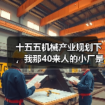 十五五机械产业规划下,我那40来人的小厂是怎么翻身的 十五五机械产业规划下,我那40来人的小厂是怎么翻身的