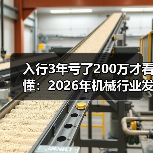 入行3年亏了200万才看懂:2026年机械行业发展现状 入行3年亏了200万才看懂:2026年机械行业发展现状
