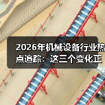 2026年机械设备行业热点追踪：这三个变化正在悄悄洗牌
