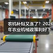 农机补贴又涨了?2026年农业机械政策利好下的3个赚钱机会 农机补贴又涨了?2026年农业机械政策利好下的3个赚钱机会