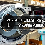 2026年矿山机械市场动态:一个老销售的崩溃与自救 2026年矿山机械市场动态:一个老销售的崩溃与自救