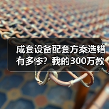 成套设备配套方案选错有多惨?我的300万教训揭露真相 成套设备配套方案选错有多惨?我的300万教训揭露真相