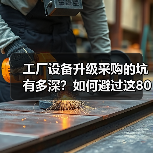 工厂设备升级采购的坑有多深?如何避过这80万学费? 工厂设备升级采购的坑有多深?如何避过这80万学费?