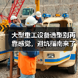 大型重工设备选型别再靠感觉，避坑指南来了
