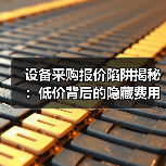 设备采购报价陷阱揭秘:低价背后的隐藏费用到底有多少? 设备采购报价陷阱揭秘:低价背后的隐藏费用到底有多少?
