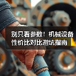 别只看参数！机械设备性价比对比避坑指南