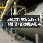 设备维修费怎么降？闭环管理+正确更换配件的关键技巧