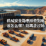 机械安全隐患排查到底该怎么做？别再走过场了