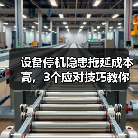 设备停机隐患拖延成本高，3个应对技巧教你止损