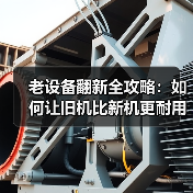 老设备翻新全攻略：如何让旧机比新机更耐用？