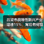 吕梁市战略性新兴产业增速15%,背后有何驱动? 吕梁市战略性新兴产业增速15%,背后有何驱动?
