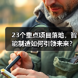 23个重点项目落地,智能制造如何引领未来? 23个重点项目落地,智能制造如何引领未来?