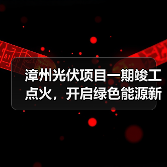 漳州光伏项目一期竣工点火,开启绿色能源新篇章? 漳州光伏项目一期竣工点火,开启绿色能源新篇章?
