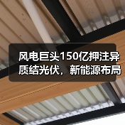 风电巨头150亿押注异质结光伏,新能源布局加速 风电巨头150亿押注异质结光伏,新能源布局加速