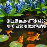 浙江绿色建材下乡成效显著 政策引领绿色消费