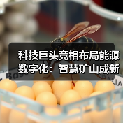科技巨头竞相布局能源数字化:智慧矿山成新战场 科技巨头竞相布局能源数字化:智慧矿山成新战场