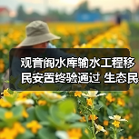 观音阁水库输水工程移民安置终验通过 生态民生双重保障 观音阁水库输水工程移民安置终验通过 生态民生双重保障