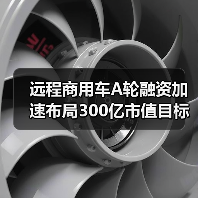 远程商用车A轮融资加速布局300亿市值目标 远程商用车A轮融资加速布局300亿市值目标