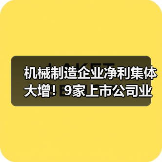 机械制造企业净利集体大增!9家上市公司业绩预告曝光 机械制造企业净利集体大增!9家上市公司业绩预告曝光