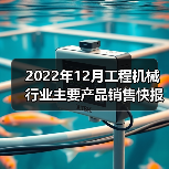 2022年12月工程机械行业主要产品销售快报 2022年12月工程机械行业主要产品销售快报