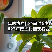 年度盘点|8个事件定格2022年度虚拟现实行业 年度盘点|8个事件定格2022年度虚拟现实行业