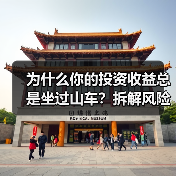 为什么你的投资收益总是坐过山车?拆解风险就能稳住了 为什么你的投资收益总是坐过山车?拆解风险就能稳住了