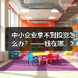 中小企业拿不到投资怎么办?——钱在哪,怎么要,这四步帮你理清楚 中小企业拿不到投资怎么办?——钱在哪,怎么要,这四步帮你理清楚
