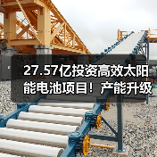 27.57亿投资高效太阳能电池项目!产能升级布局加速 27.57亿投资高效太阳能电池项目!产能升级布局加速