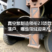 真空泵制造领衔23项目落户,哪些领域迎来产业新机遇? 真空泵制造领衔23项目落户,哪些领域迎来产业新机遇?