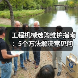 工程机械选购维护指南:5个方法解决常见问题 工程机械选购维护指南:5个方法解决常见问题