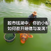 股市钱潮中,你的小船如何避开暗礁与漩涡? 股市钱潮中,你的小船如何避开暗礁与漩涡?