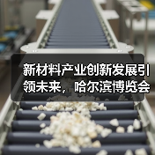 新材料产业创新发展引领未来,哈尔滨博览会展示创新成果 新材料产业创新发展引领未来,哈尔滨博览会展示创新成果