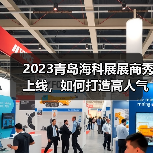 2023青岛海科展展商秀上线,如何打造高人气线上展位? 2023青岛海科展展商秀上线,如何打造高人气线上展位?