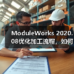 ModuleWorks 2020.08优化加工流程,如何提升制造效率? ModuleWorks 2020.08优化加工流程,如何提升制造效率?