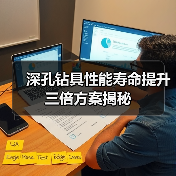 深孔钻具性能寿命提升三倍方案揭秘 深孔钻具性能寿命提升三倍方案揭秘