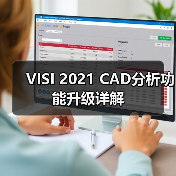VISI 2021 CAD分析功能升级详解 VISI 2021 CAD分析功能升级详解