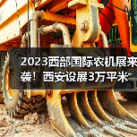 2023西部国际农机展来袭!西安设展3万平米,聚焦农业机械化发展 2023西部国际农机展来袭!西安设展3万平米,聚焦农业机械化发展