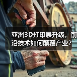 亚洲3D打印展升级,前沿技术如何颠覆产业? 亚洲3D打印展升级,前沿技术如何颠覆产业?