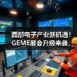 西部电子产业新机遇!GEME展会升级来袭,全球招商加速 西部电子产业新机遇!GEME展会升级来袭,全球招商加速