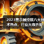 2023显示触控展八大技术热点,行业大咖齐聚 2023显示触控展八大技术热点,行业大咖齐聚