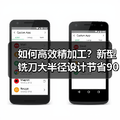 如何高效精加工?新型铣刀大半径设计节省90%时间 如何高效精加工?新型铣刀大半径设计节省90%时间